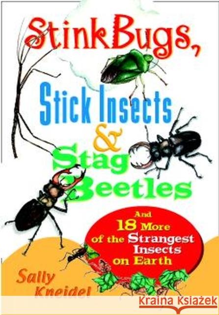 Stink Bugs, Stick Insects, and Stag Beetles: And 18 More of the Strangest Insects on Earth Kneidel, Sally 9780471357124 Jossey-Bass
