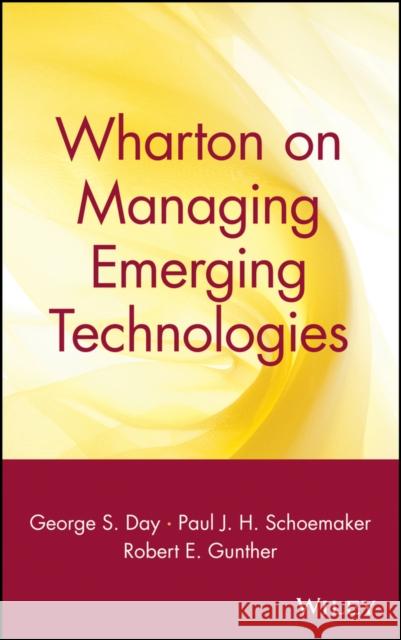Wharton on Managing Emerging Technologies George S. Day Paul J. H. Schoemaker Robert E. Gunther 9780471361213