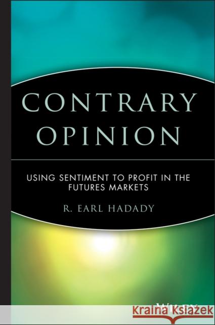 Contrary Opinion: Using Sentiment to Profit in the Futures Markets Hadady, R. Earl 9780471363538 John Wiley & Sons