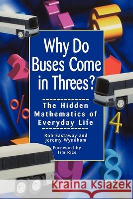 Why Do Buses Come in Threes: The Hidden Mathematics of Everyday Life Robert Eastaway Rob Eastaway Jeremy Wyndham 9780471379072 John Wiley & Sons