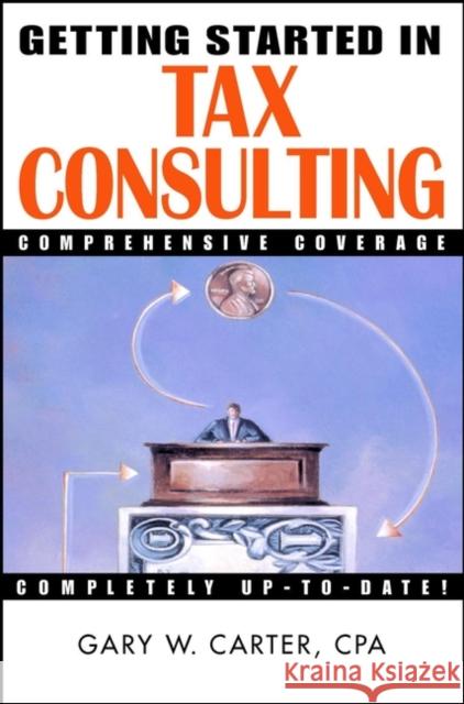 Getting Started in Tax Consulting Gary W. Carter Don Joseph Ed. Joseph Ed. Joseph Carter 9780471384540
