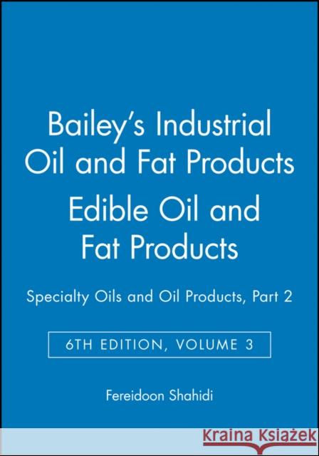 Bailey's Industrial Oil and Fat Products, Edible Oil and Fat Products: Specialty Oils and Oil Products, Part 2 Shahidi, Fereidoon 9780471385509