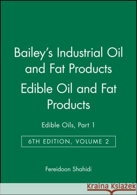 Bailey's Industrial Oil and Fat Products : Edible Oils, Part 1 Edible Oil and Fat Products Fereidoon Shahidi Alton Edward Bailey Fereidoon Shahidi 9780471385516