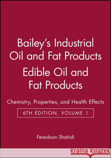 Bailey's Industrial Oil and Fat Products, Edible Oil and Fat Products: Chemistry, Properties, and Health Effects Shahidi, Fereidoon 9780471385523