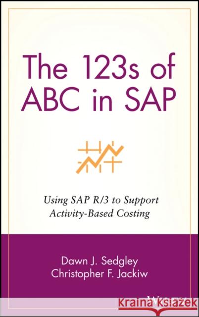 The 123s of ABC in SAP: Using SAP R/3 to Support Activity-Based Costing Jackiw, Christopher F. 9780471397007 John Wiley & Sons