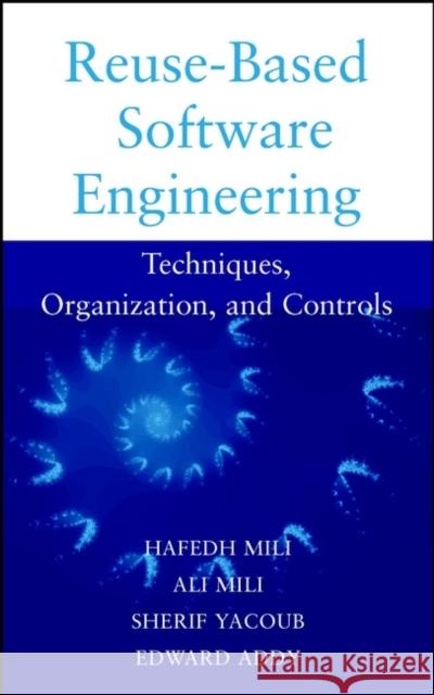 Reuse Based Software Engineering: Techniques, Organizations, and Measurement Mili, Hafedh 9780471398196 Wiley-Interscience