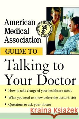 American Medical Association Guide to Talking to Your Doctor Angela Perry American Medical Association 9780471414100