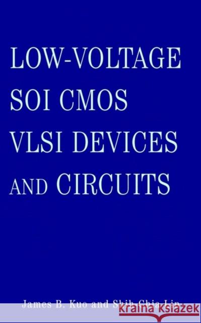 Low-Voltage Soi CMOS VLSI Devices and Circuits Kuo, James B. 9780471417774 Wiley-Interscience