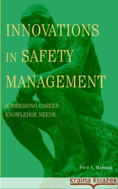 Innovations in Safety Management: Addressing Career Knowledge Needs Manuele, Fred A. 9780471439592 Wiley-Interscience