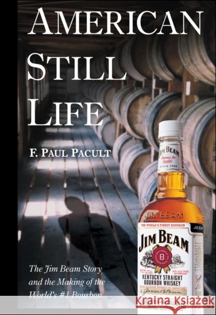 American Still Life: The Jim Beam Story and the Making of the World's #1 Bourbon Pacult, F. Paul 9780471444077 John Wiley & Sons