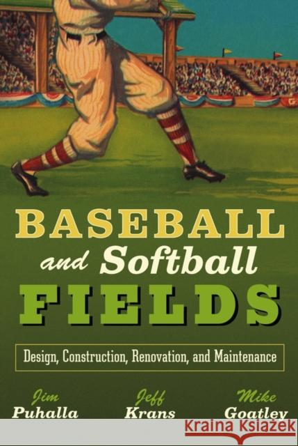 Baseball and Softball Fields: Design, Construction, Renovation, and Maintenance Puhalla, James C. 9780471447931 John Wiley & Sons