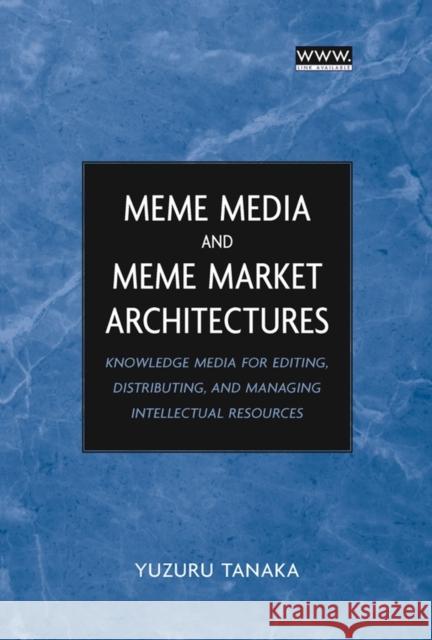 Meme Media and Meme Market Architectures: Knowledge Media for Editing, Distributing, and Managing Intellectual Resources Tanaka, Yuzuru 9780471453789 IEEE Computer Society Press