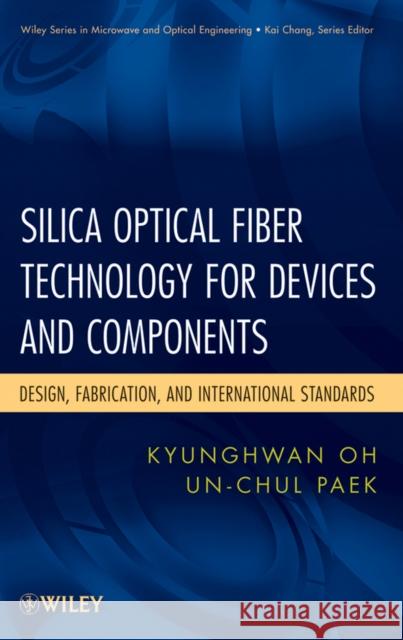 Silica Optical Fiber Technology for Devices and Components: Design, Fabrication, and International Standards Oh, Kyunghwan 9780471455585 John Wiley & Sons