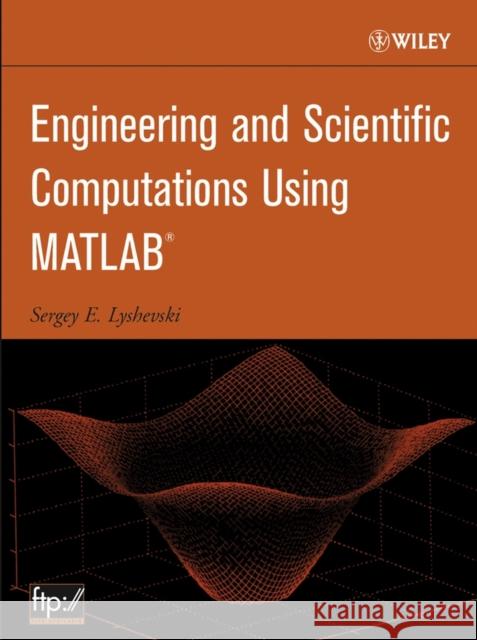 Engineering and Scientific Computations Using MATLAB Sergey Edward Lyshevski 9780471462002