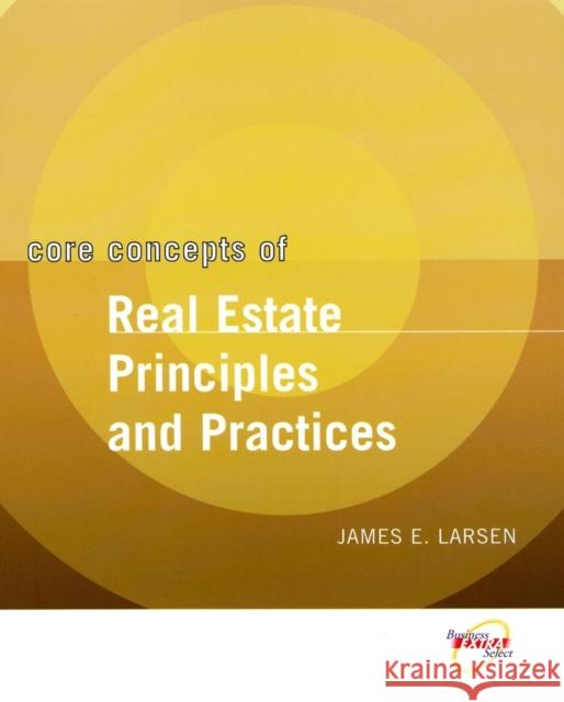Core Concepts of Real Estate Principles and Practices James E. Larsen Larsen 9780471465454