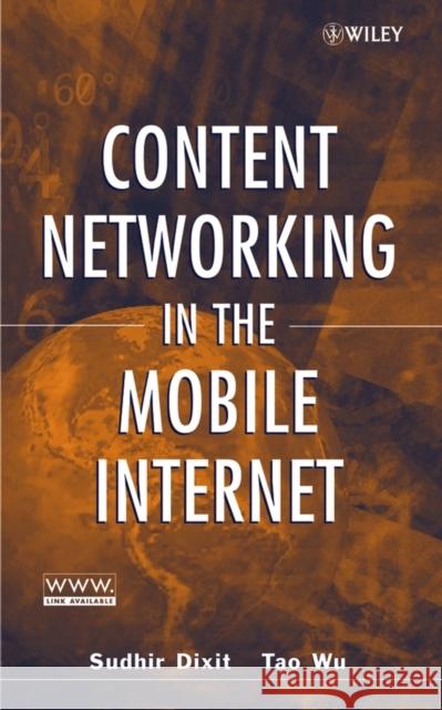 Content Networking in the Mobile Internet Sudhir Dixit Tao Wu Sudhir Dixit 9780471466185
