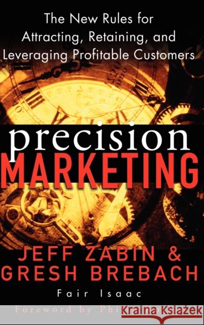 Precision Marketing: The New Rules for Attracting, Retaining and Leveraging Profitable Customers Zabin, Jeff 9780471467618 John Wiley & Sons