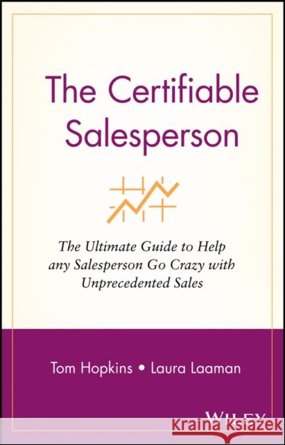 The Certifiable Salesperson: The Ultimate Guide to Help Any Salesperson Go Crazy with Unprecedented Sales! Hopkins, Tom 9780471478690 John Wiley & Sons