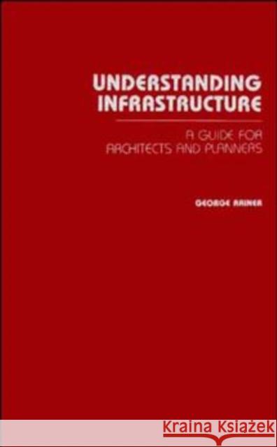 Understanding Infrastructure: Guide for Architects and Planners Rainer, George 9780471505464 Wiley-Interscience