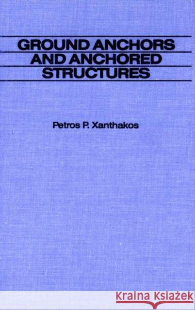 Ground Anchors and Anchored Structures Petros P. Xanthakos Petros P. Xanthakos 9780471525202 John Wiley & Sons