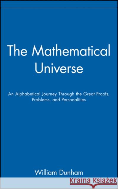The Mathematical Universe: An Alphabetical Journey Through the Great Proofs, Problems, and Personalities Dunham, William 9780471536567 John Wiley & Sons