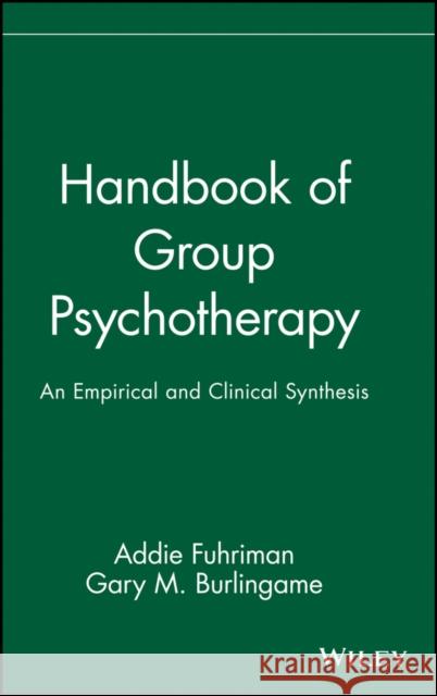 Handbook of Group Psychotherapy: An Empirical and Clinical Synthesis Fuhriman, Addie 9780471555926 John Wiley & Sons