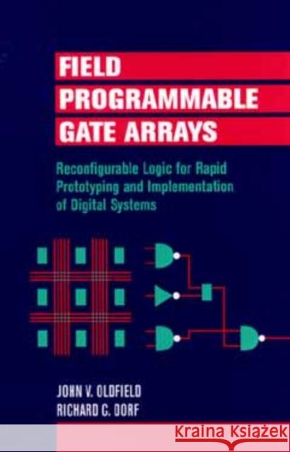 Field-Programmable Gate Arrays: Reconfigurable Logic for Rapid Prototyping and Implementation of Digital Systems Dorf, Richard C. 9780471556657 Wiley-Interscience