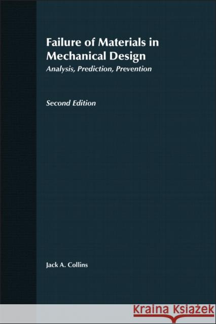 Failure of Materials in Mechanical Design: Analysis, Prediction, Prevention Collins, Jack A. 9780471558910 Wiley-Interscience
