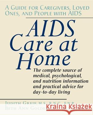AIDS Care at Home: A Guide for Caregivers, Loved Ones, and People with AIDS Judith Greif Judith Grief Beth Ann Golden 9780471584681 John Wiley & Sons