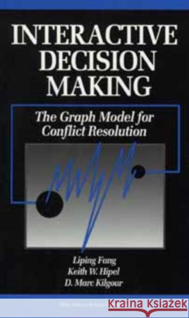 Interactive Decision Making: The Graph Model for Conflict Resolution Fang, Liping 9780471592372 JOHN WILEY AND SONS LTD
