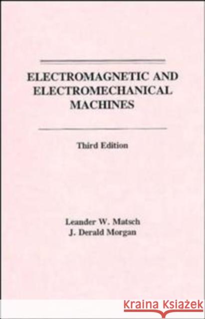 Electromagnetic and Electromechanical Machines Leander W. Matsch J. Derald Morgan Matsch 9780471603641 John Wiley & Sons
