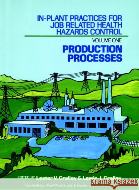 In-Plant Practices for Job Related Health Hazards Control : Production Processes Lester V. Cralley Lewis J. Cralley 9780471619758 JOHN WILEY AND SONS LTD