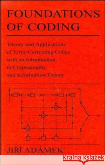 Foundations of Coding: Theory and Applications of Error-Correcting Codes with an Introduction to Cryptography and Information Theory Adamek, Jiri 9780471621874 Wiley-Interscience