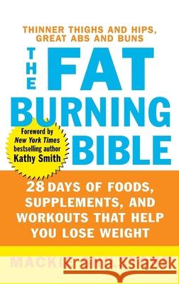 The Fat-Burning Bible: 28 Days of Foods, Supplements, and Workouts That Help You Lose Weight MacKie Shilstone Kathy Smith 9780471655299 John Wiley & Sons