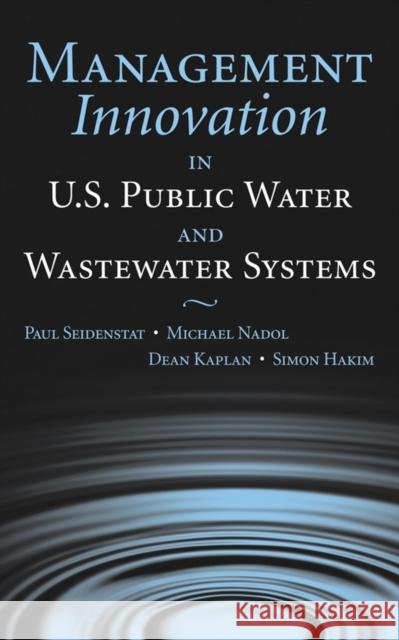 Management Innovation in U.S. Public Water and Wastewater Systems Paul Seidenstat Michael Nadol Dean Kaplan 9780471657446 John Wiley & Sons
