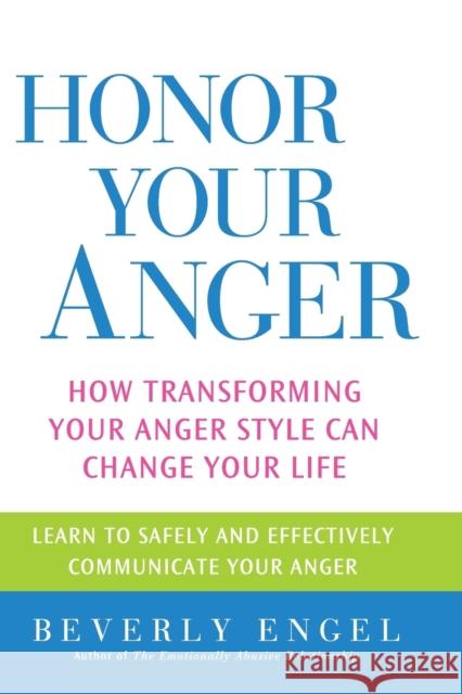 Honor Your Anger: How Transforming Your Anger Style Can Change Your Life Engel, Beverly 9780471668534 John Wiley & Sons