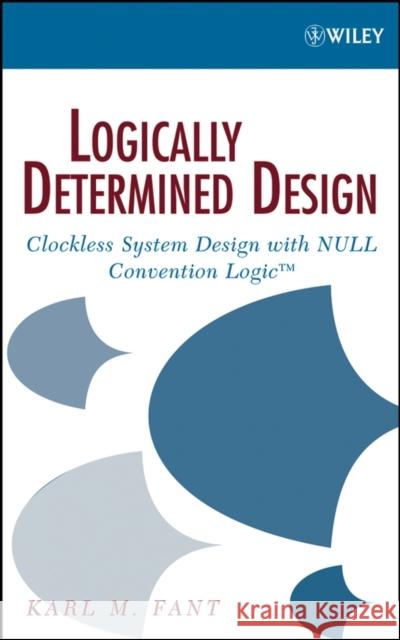 Logically Determined Design: Clockless System Design with Null Convention Logic Fant, Karl M. 9780471684787 JOHN WILEY AND SONS LTD