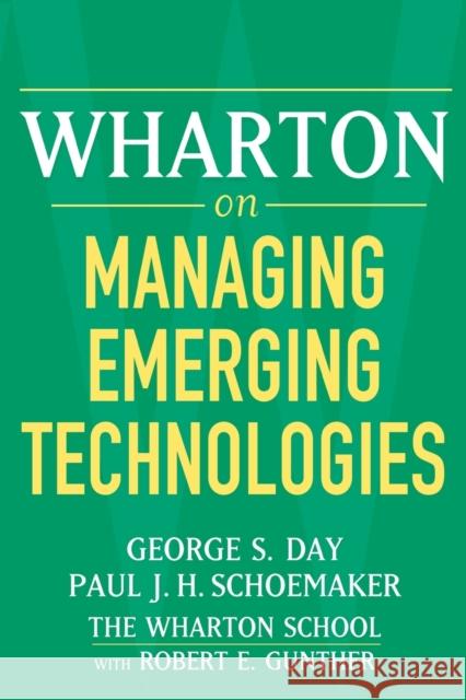 Wharton on Managing Emerging Technologies George S. Day Paul J. H. Schoemaker Robert E. Gunther 9780471689393