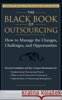 The Black Book of Outsourcing: How to Manage the Changes, Challenges, and Opportunities Brown, Douglas 9780471718895 John Wiley & Sons