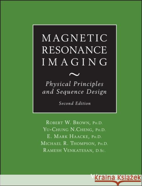 Magnetic Resonance Imaging: Physical Principles and Sequence Design Brown, Robert W. 9780471720850 John Wiley & Sons