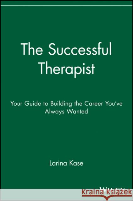 The Successful Therapist: Your Guide to Building the Career You've Always Wanted Kase, Larina 9780471721970 John Wiley & Sons