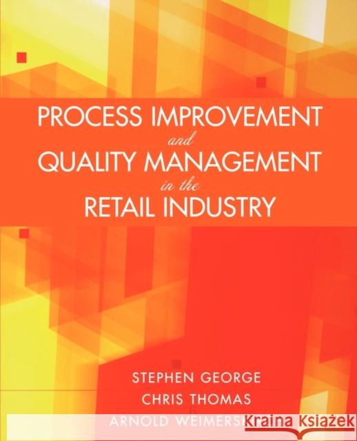 Process Improvement and Quality Management in the Retail Industry Stephen George Chris Thomas Arnold Weimerskirch 9780471723233 John Wiley & Sons