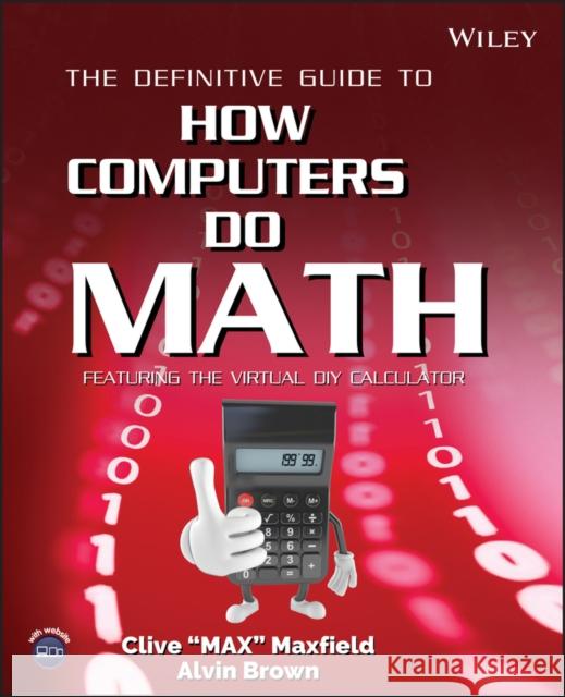 The Definitive Guide to How Computers Do Math: Featuring the Virtual DIY Calculator [With CDROM] Maxfield, Clive 9780471732785 Wiley-Interscience