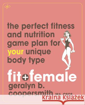 Fit and Female: The Perfect Fitness and Nutrition Game Plan for Your Unique Body Type Geralyn Coopersmith 9780471739036 John Wiley & Sons