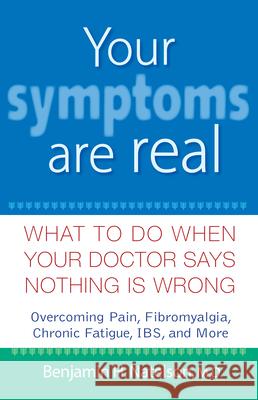 Your Symptoms Are Real: What to Do When Your Doctor Says Nothing Is Wrong Benjamin H. Natelson 9780471740285 John Wiley & Sons