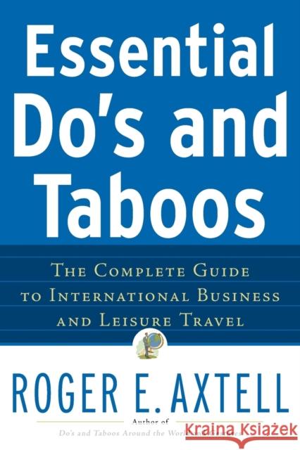 Essential Do's and Taboos: The Complete Guide to International Business and Leisure Travel Axtell, Roger E. 9780471740506 John Wiley & Sons