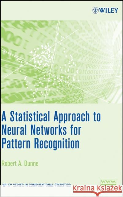 A Statistical Approach to Neural Networks for Pattern Recognition Robert A. Dunne 9780471741084 Wiley-Interscience