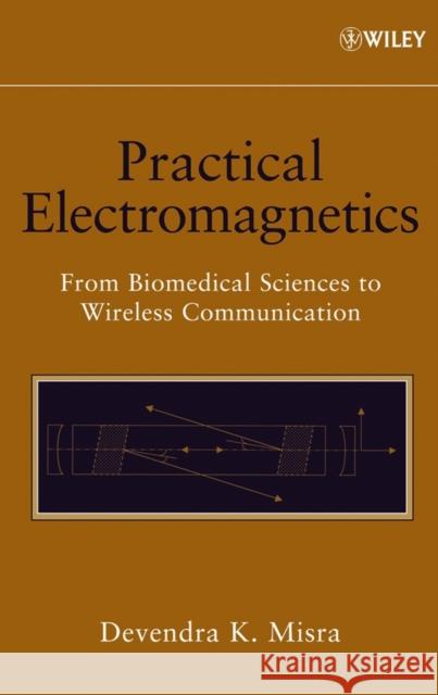Practical Electromagnetics: From Biomedical Sciences to Wireless Communication Misra, Devendra K. 9780471748656 Wiley-Interscience