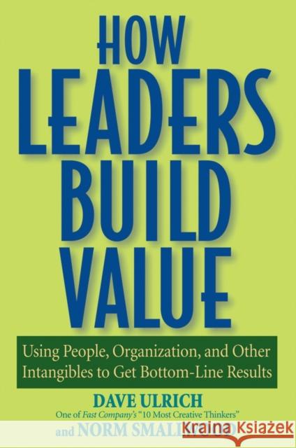 How Leaders Build Value: Using People, Organization, and Other Intangibles to Get Bottom-Line Results Ulrich, Dave 9780471760795 John Wiley & Sons