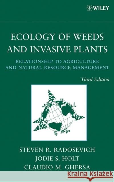 Ecology of Weeds and Invasive Plants: Relationship to Agriculture and Natural Resource Management Radosevich, Steven R. 9780471767794